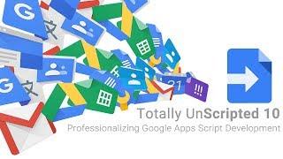 Totally Unscripted: Episode 10 Highlights - Professionalizing Google Apps Script Development