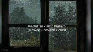 Aadat si - Atif Aslam (slowed + reverb + rain)