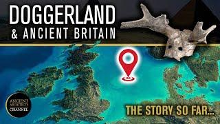 Doggerland and Ancient Britain: The Story So Far | Ancient Architects