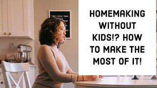 Make the Most Out Of Homemaking Without Children | 5 Tips