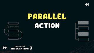 How to Process Tasks in Parallel with a Parallel Action in Oracle integration 3 | OIC 3