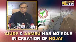 'AIUDF & AAMSU HAS NO ROLE IN CREATION OF HOJAI DISTRICT' - ASSAM CM