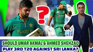 Should Umar Akmal & Ahmed Shehzad Play 3rd T20 Against Sri lanka?