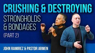 Crushing & Destroying Strongholds & Bondages With John Ramirez & Pastor Armen (Part 2)