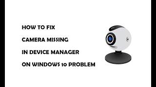 How to Fix Camera Missing in Device Manager on Windows 10 issue