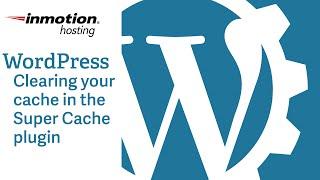 Clearing your cache in the WP Super Cache WordPress plugin