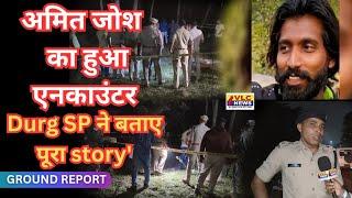 अमित जोश का हुआ  ।एनकाउंटर। Ground REPORT। VLC NEWS