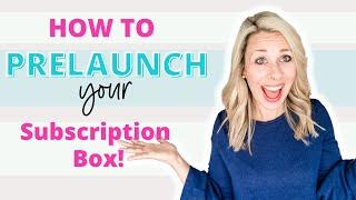 How to Prelaunch a Subscription Box