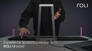 Experience Spatial Expression with ROLI Airwave