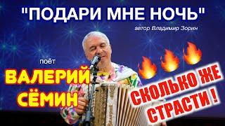 "ПОДАРИ МНЕ НОЧЬ" ️ Поёт Валерий Сёмин  Красивая песня о любви ️ СКОЛЬ ЖЕ СТРАСТИ! УХ!!! 