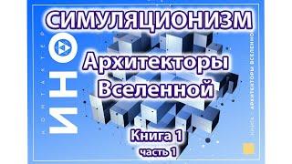 Архитекторы Вселенной. Книга 1. часть 1 (Симуляционизм)