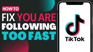 How To Fix You Are Following Too Fast in TikTok - Full Guide 2023