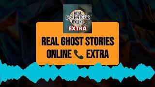 Real Ghost Stories Online  EXTRA | Real Ghost Stories Online