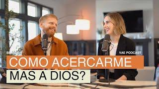 Cómo acercarme más a Dios? | VAE Podcast