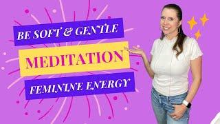 Be soft & Gentle | Guided Meditation | Feminine Energy | MtF