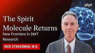 The Spirit Molecule Returns: New Frontiers in DMT Research - Rick Strassman, M.D.