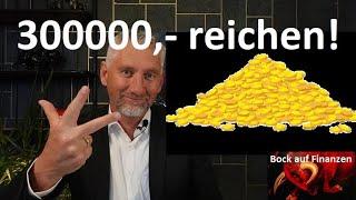 Schon ab 300000,- Euro kannst du finanziell frei sein. Mit 40 Jahren dann..