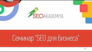 Семинар "SEO для бизнеса". Павел Шульга (Академия SEO)