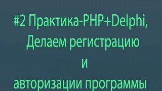 #2 Практика-PHP+Delphi,Делаем регистрацию и авторизации программы