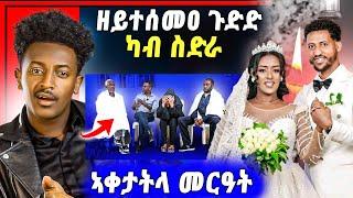 ጉድድ ስማዕ በል ! ኣቀታትላ መርዓት ካብ ስድራ | ተሓኒቃ ጥራሕ ኣይሞተትን  