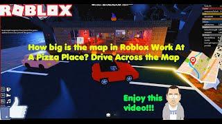 HOW BIG IS THE MAP in ROBLOX WORK AT A PIZZA PLACE? Drive Across the Map