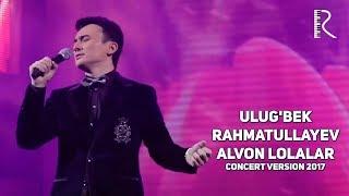 Ulug'bek Rahmatullayev - Alvon lolalar | Улугбек Рахматуллаев - Алвон лолалар (concert version 2017)