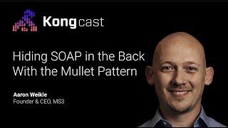 Hiding SOAP Legacy Applications Using the Mullet Pattern With Aaron Weikle | Kongcast Episode 4