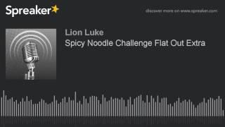 Spicy Noodle Challenge Flat Out Extra (made with Spreaker)