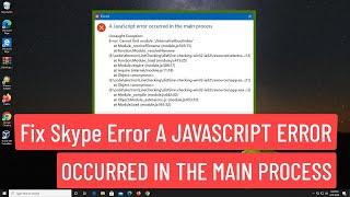 Fix Skype Error A JAVASCRIPT ERROR OCCURRED IN THE MAIN PROCESS In Windows 10/11