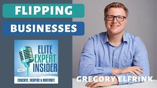 Flipping Businesses with Gregory Elfrink - Elite Expert Insider Ep. 257