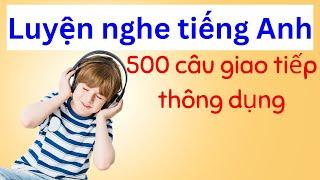 Luyện nghe 500 câu tiếng Anh giao tiếp cơ bản thông dụng