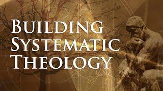 Building Systematic Theology: Lesson 1 - What Is Systematic Theology?