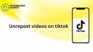 How To Unrepost videos on Tiktok? | Technologyglance