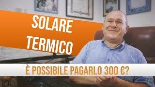 Solare Termico: è possibile pagarlo 300 €?