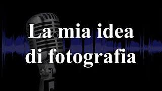 La mia idea di fotografia