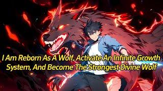 I am reborn as a wolf, activate an infinite growth system, and become the strongest divine wolf.