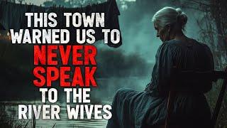 "This Town Warned us to Never Speak to the River Wives" Creepypasta