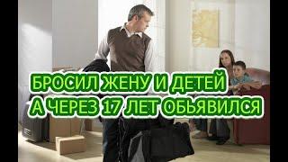 Муж бросил жену и детей, а через 17 лет объявился  и сказал что делал это для их блага