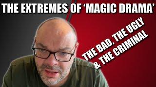 The Extremes Of 'Magic Drama' - From Bad To Ugly To Criminal