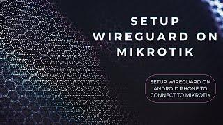 Set Up WireGuard on MikroTik for Secure Connections + Setup Wireguard on Android phones