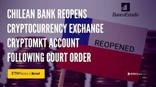 Chilean Bank Reopens Cryptocurrency Exchange CryptoMKT Account Following Court Order | ETHNews Brief