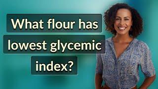 What flour has lowest glycemic index?