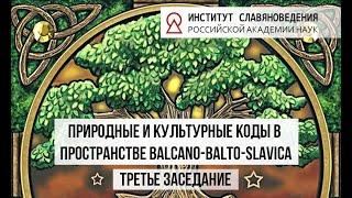 Природные и культурные коды в пространстве Balcano-Balto-Slavica. Третье заседание