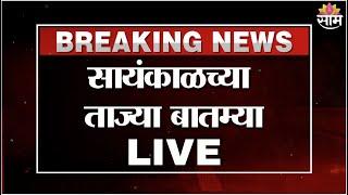 LIVE | Saam TV News | Evening News | सायंकाळच्या महत्त्वाच्या बातम्या | संपूर्ण दिवसातील ठळक घडामोडी