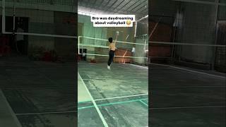 Bro was daydreaming about volleyball 