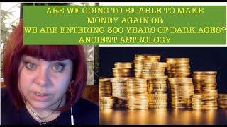 ARE WE GOING TO BE ABLE TO MAKE MONEY AGAIN OR WE ARE ENTERING 300 YEARS OF DARK AGES? ASTROLOGY