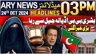 ARY News 3 PM Headlines | 24th Oct 24 | Bushra Bibi released from Adiala Jail | Prime Time Headline