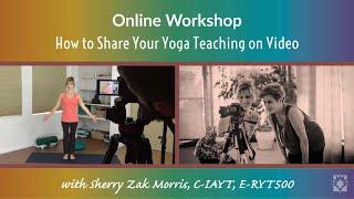 Online Workshop | How to Share Your Yoga Teaching on Video with Sherry Zak Morris, C-IAYT