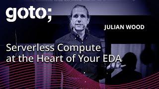 Serverless Compute at the Heart of Your EDA • Julian Wood • GOTO 2024