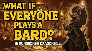 What If Everyone Plays a Bard in D&D 5e?